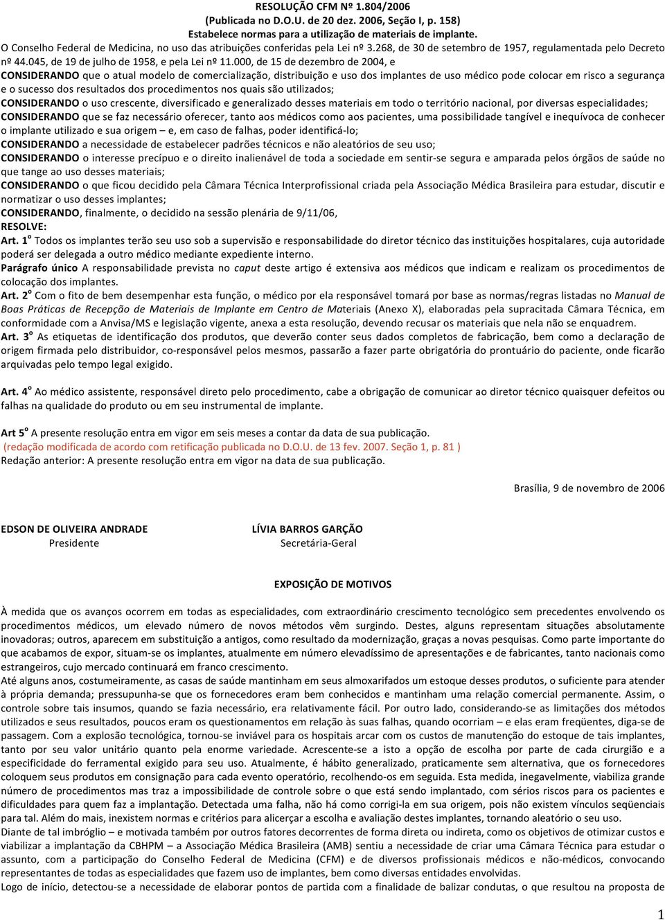 000, de 15 de dezembro de 2004, e CONSIDERANDO que o atual modelo de comercialização, distribuição e uso dos implantes de uso médico pode colocar em risco a segurança e o sucesso dos resultados dos