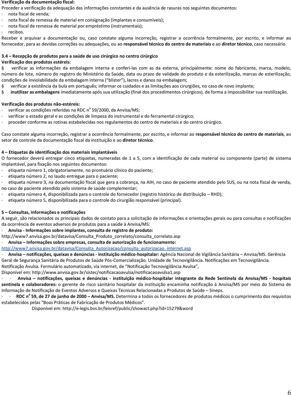 Receber e arquivar a documentação ou, caso constate alguma incorreção, registrar a ocorrência formalmente, por escrito, e informar ao fornecedor, para as devidas correções ou adequações, ou ao