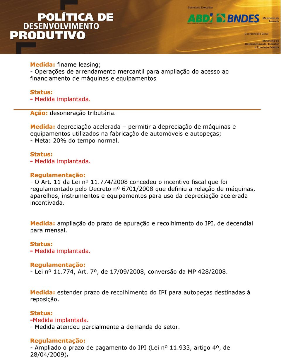 774/2008 concedeu o incentivo fiscal que foi regulamentado pelo Decreto nº 6701/2008 que definiu a relação de máquinas, aparelhos, instrumentos e equipamentos para uso da depreciação acelerada