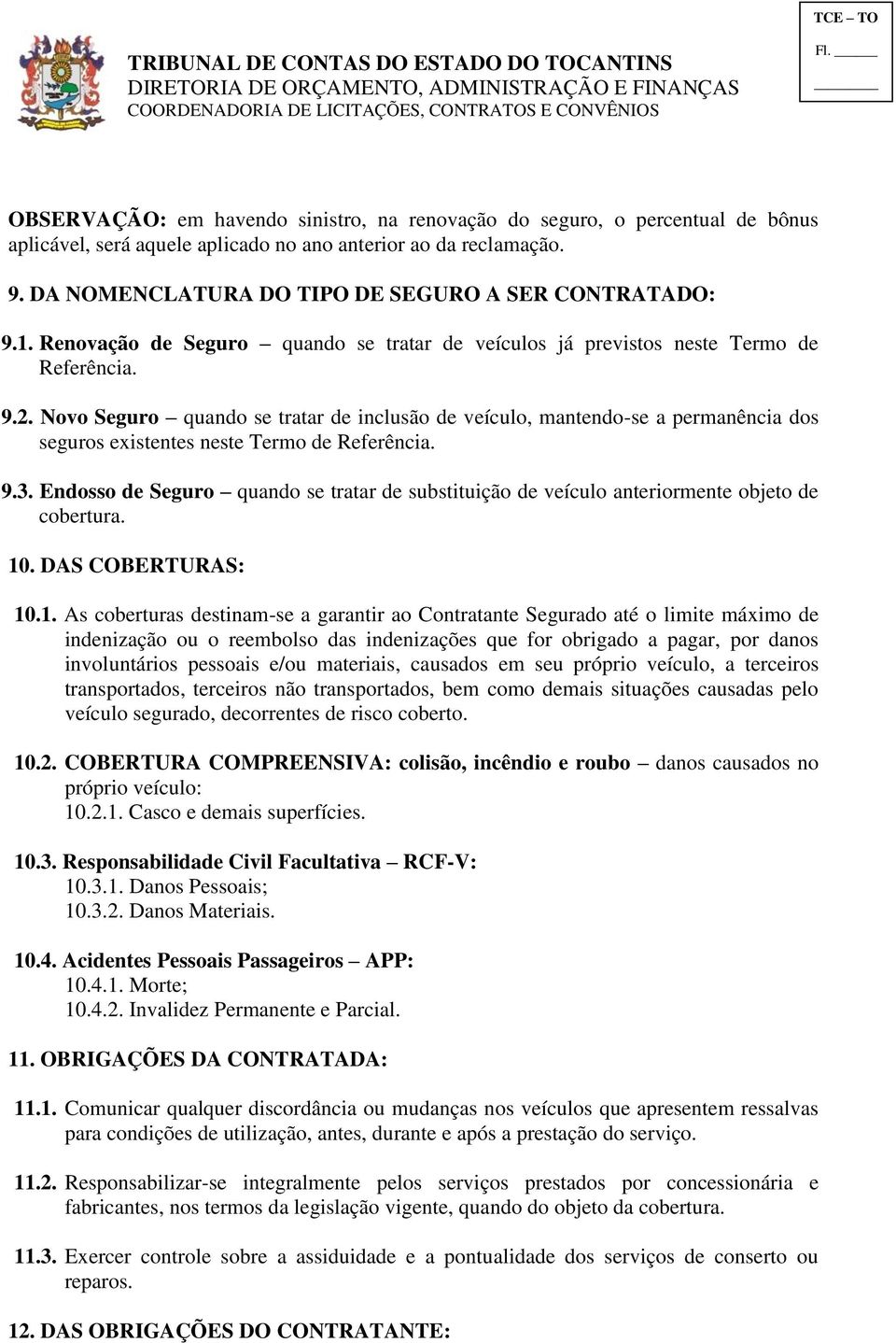 Novo Seguro quando se tratar de inclusão de veículo, mantendo-se a permanência dos seguros existentes neste Termo de Referência. 9.3.