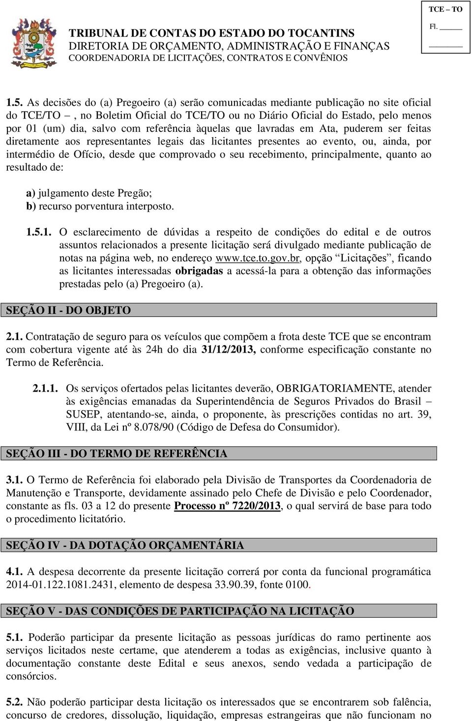 seu recebimento, principalmente, quanto ao resultado de: a) julgamento deste Pregão; b) recurso porventura interposto. 1.