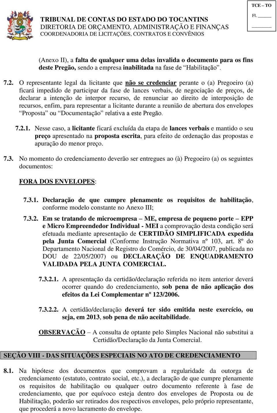 interpor recurso, de renunciar ao direito de interposição de recursos, enfim, para representar a licitante durante a reunião de abertura dos envelopes Proposta ou Documentação relativa a este Pregão.