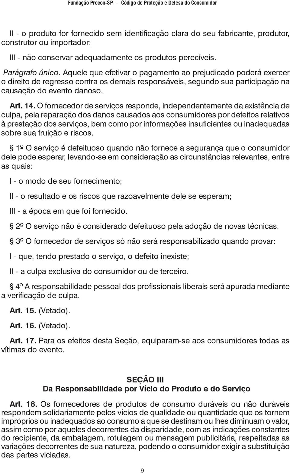 O fornecedor de serviços responde, independentemente da existência de culpa, pela reparação dos danos causados aos consumidores por defeitos relativos à prestação dos serviços, bem como por