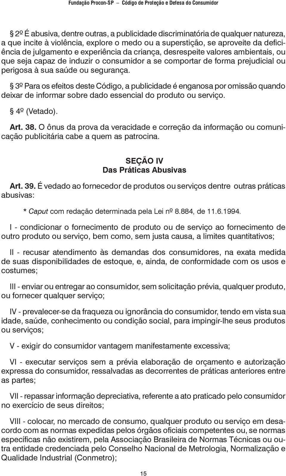 3º Para os efeitos deste Código, a publicidade é enganosa por omissão quando deixar de informar sobre dado essencial do produto ou serviço. 4º (Vetado). Art. 38.