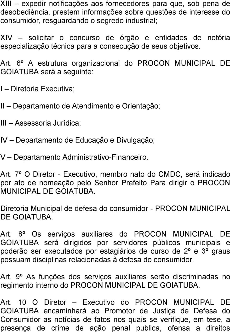 6º A estrutura organizacional do PROCON MUNICIPAL DE GOIATUBA será a seguinte: I Diretoria Executiva; II Departamento de Atendimento e Orientação; III Assessoria Jurídica; IV Departamento de Educação