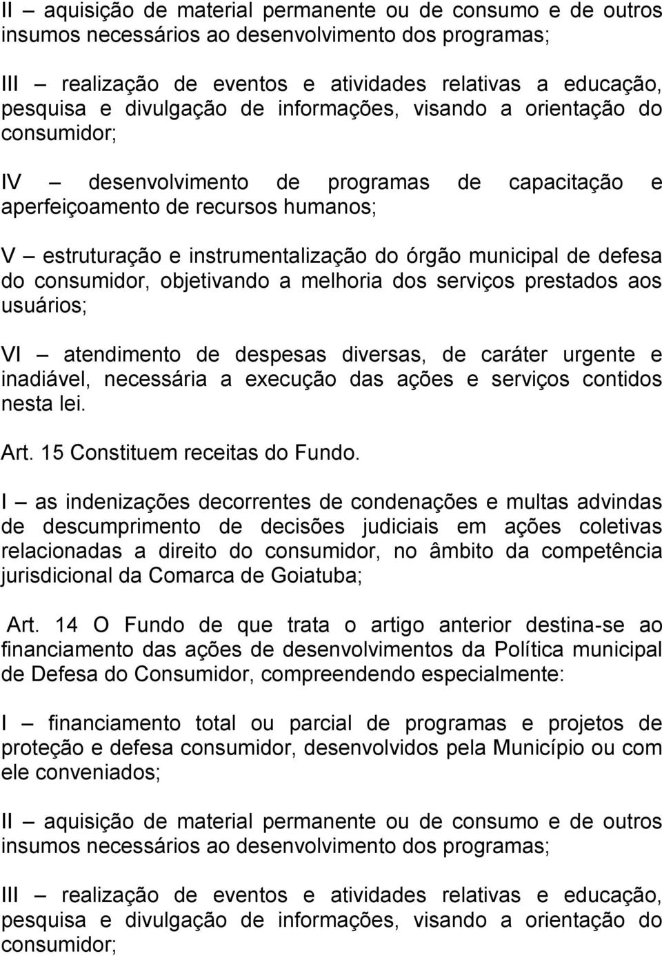 defesa do consumidor, objetivando a melhoria dos serviços prestados aos usuários; VI atendimento de despesas diversas, de caráter urgente e inadiável, necessária a execução das ações e serviços