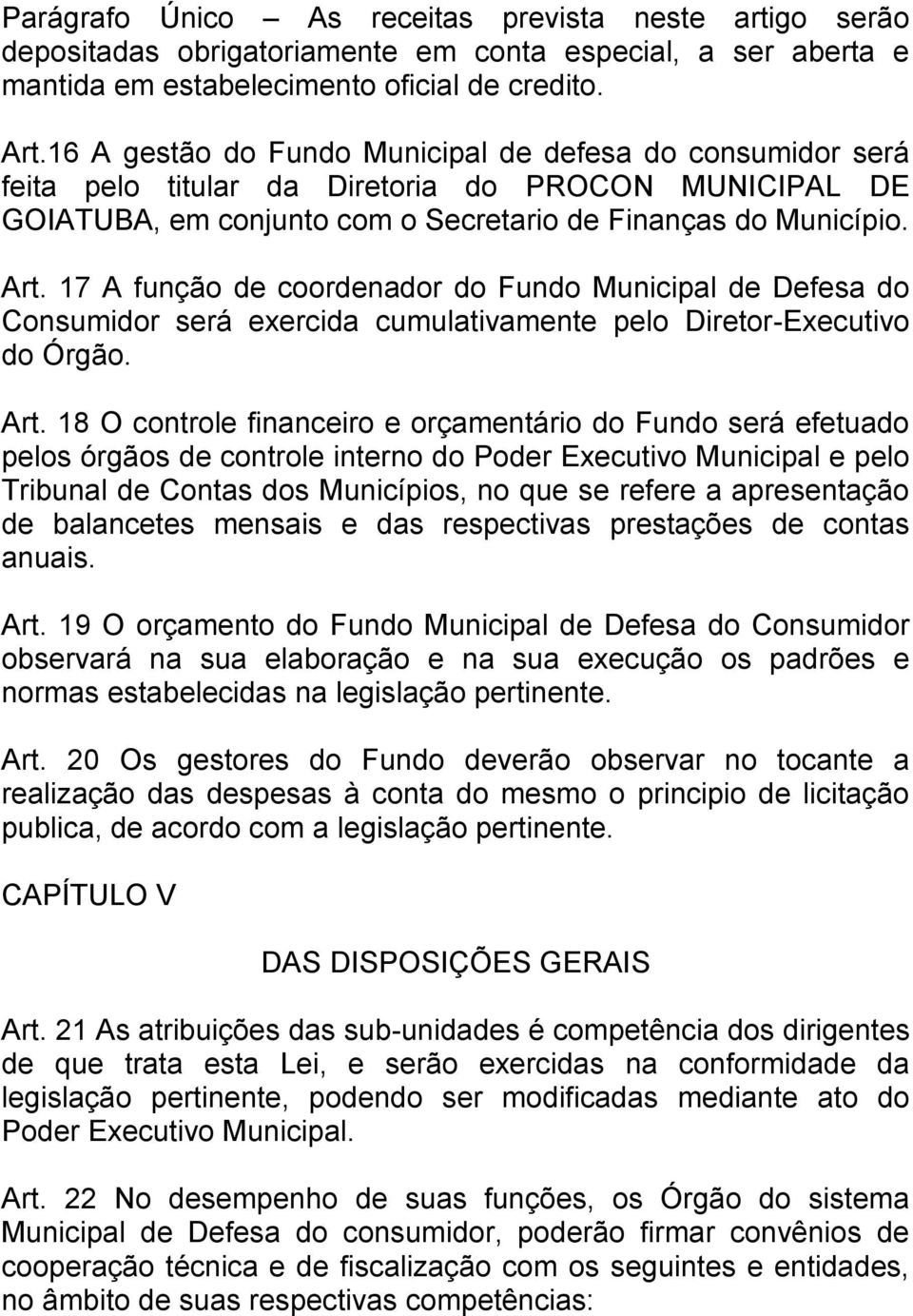 17 A função de coordenador do Fundo Municipal de Defesa do Consumidor será exercida cumulativamente pelo Diretor-Executivo do Órgão. Art.