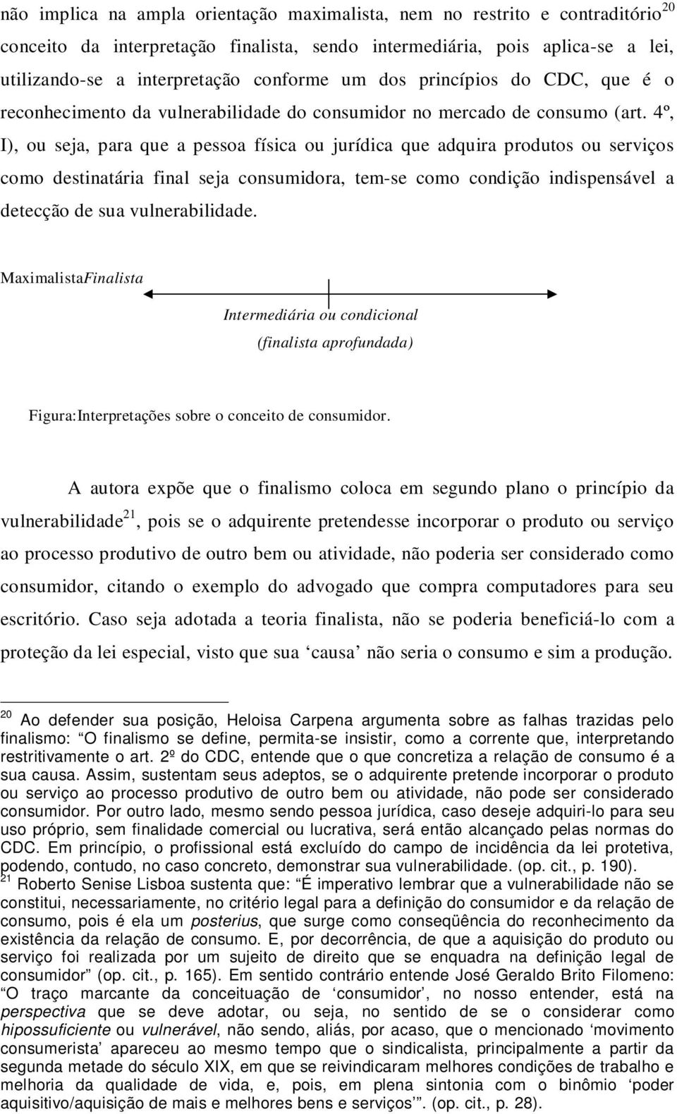 4º, I), ou seja, para que a pessoa física ou jurídica que adquira produtos ou serviços como destinatária final seja consumidora, tem-se como condição indispensável a detecção de sua vulnerabilidade.