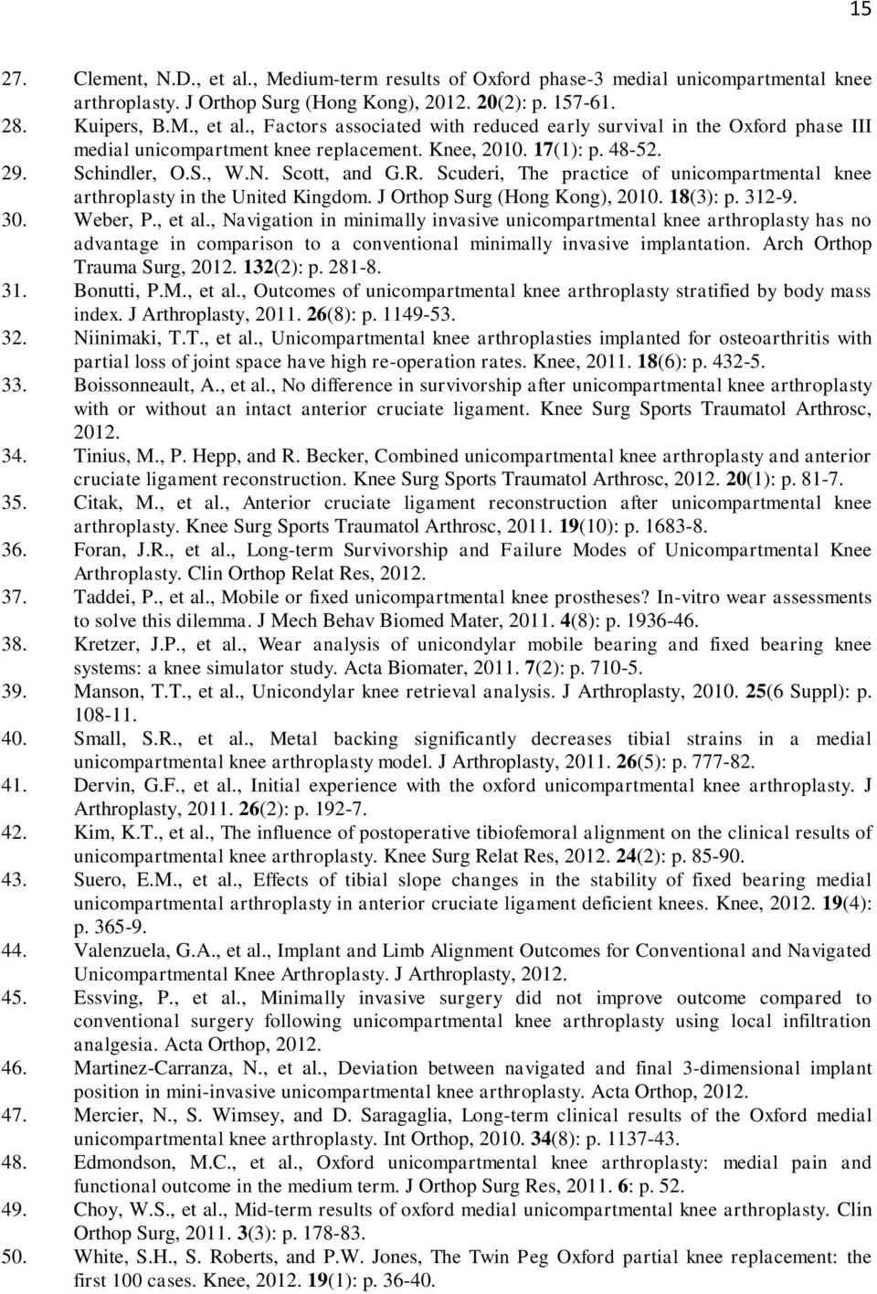 312-9. 30. Weber, P., et al., Navigation in minimally invasive unicompartmental knee arthroplasty has no advantage in comparison to a conventional minimally invasive implantation.