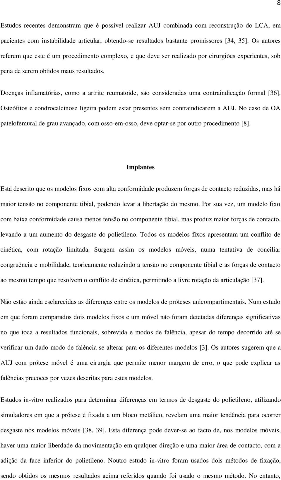 Doenças inflamatórias, como a artrite reumatoide, são consideradas uma contraindicação formal [36]. Osteófitos e condrocalcinose ligeira podem estar presentes sem contraindicarem a AUJ.