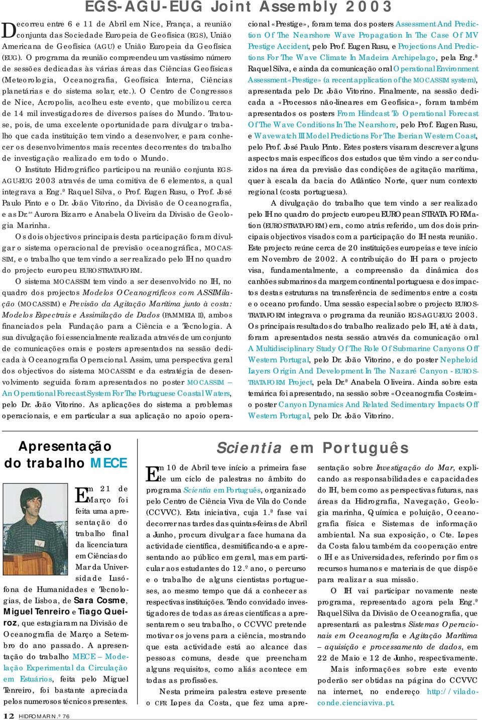 O programa da reunião compreendeu um vastíssimo número de sessões dedicadas às várias áreas das Ciências Geofísicas (Meteorologia, Oceanografia, Geofísica Interna, Ciências planetárias e do sistema