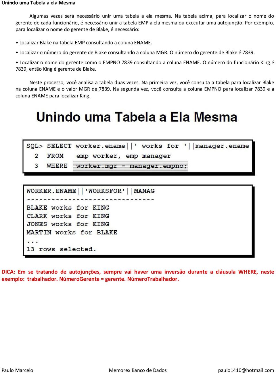 Por exemplo, para localizar o nome do gerente de Blake, é necessário: Localizar Blake na tabela EMP consultando a coluna ENAME. Localizar o número do gerente de Blake consultando a coluna MGR.