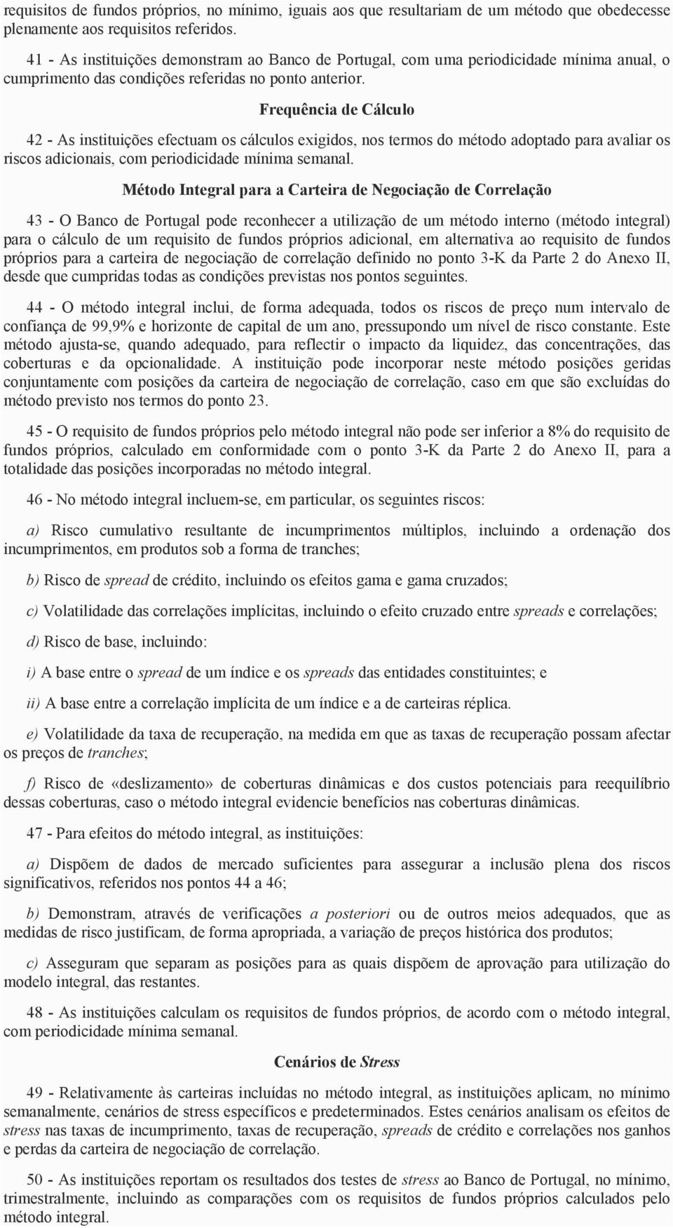 Frequência de Cálculo 42 - As instituições efectuam os cálculos exigidos, nos termos do método adoptado para avaliar os riscos adicionais, com periodicidade mínima semanal.