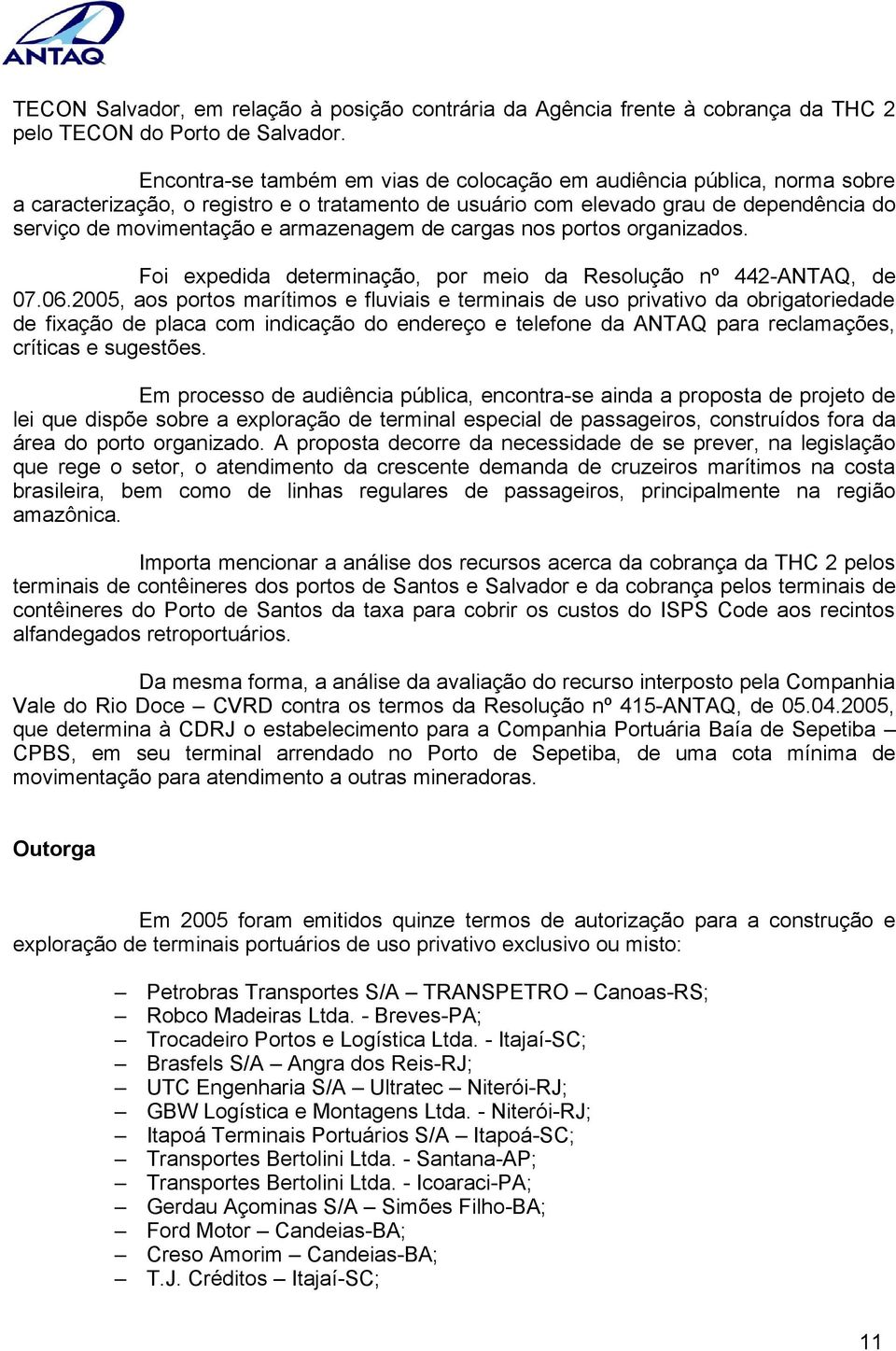 armazenagem de cargas nos portos organizados. Foi expedida determinação, por meio da Resolução nº 442-ANTAQ, de 07.06.