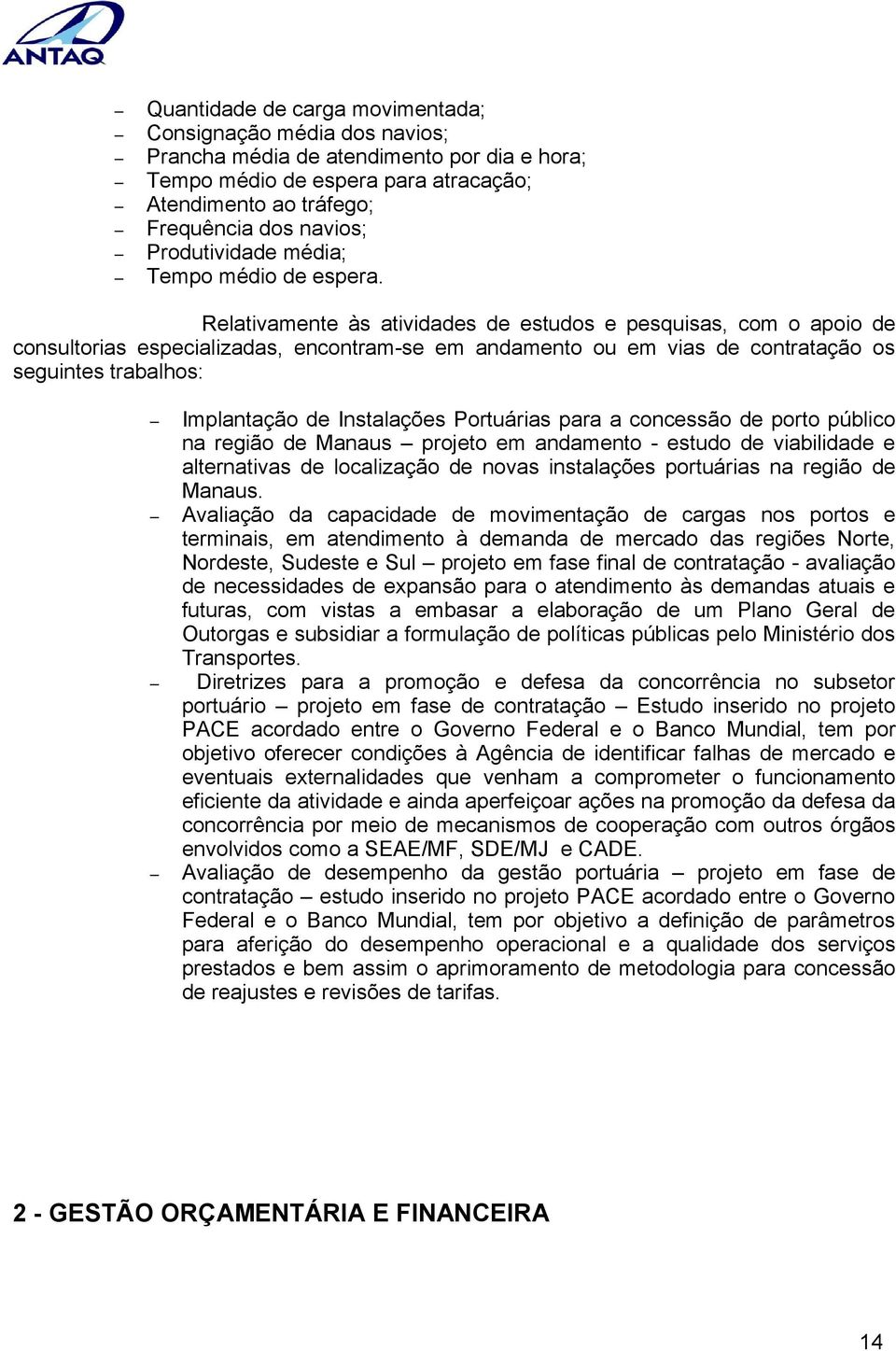 Relativamente às atividades de estudos e pesquisas, com o apoio de consultorias especializadas, encontram-se em andamento ou em vias de contratação os seguintes trabalhos: Implantação de Instalações