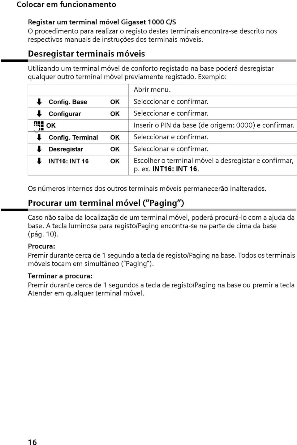 Base OK Seleccionar e confirmar. s Configurar OK Seleccionar e confirmar. ~ OK Inserir o PIN da base (de origem: 0000) e confirmar. s Config. Terminal OK Seleccionar e confirmar.