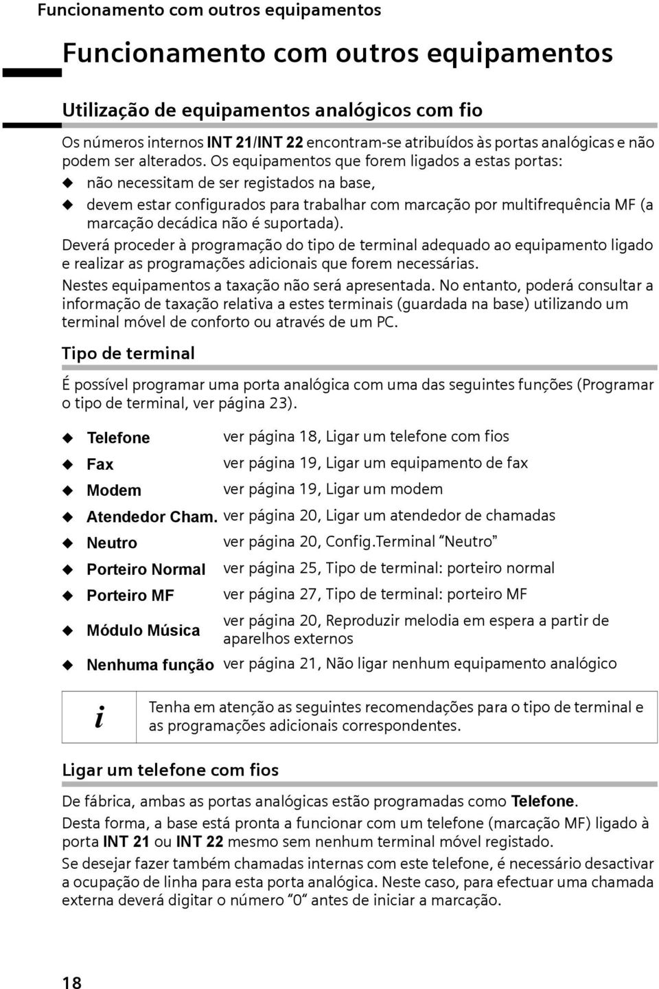 Os equipamentos que forem ligados a estas portas: não necessitam de ser registados na base, devem estar configurados para trabalhar com marcação por multifrequência MF (a marcação decádica não é