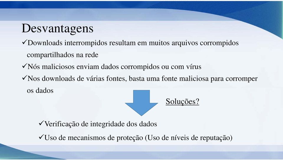 downloads de várias fontes, basta uma fonte maliciosa para corromper os dados