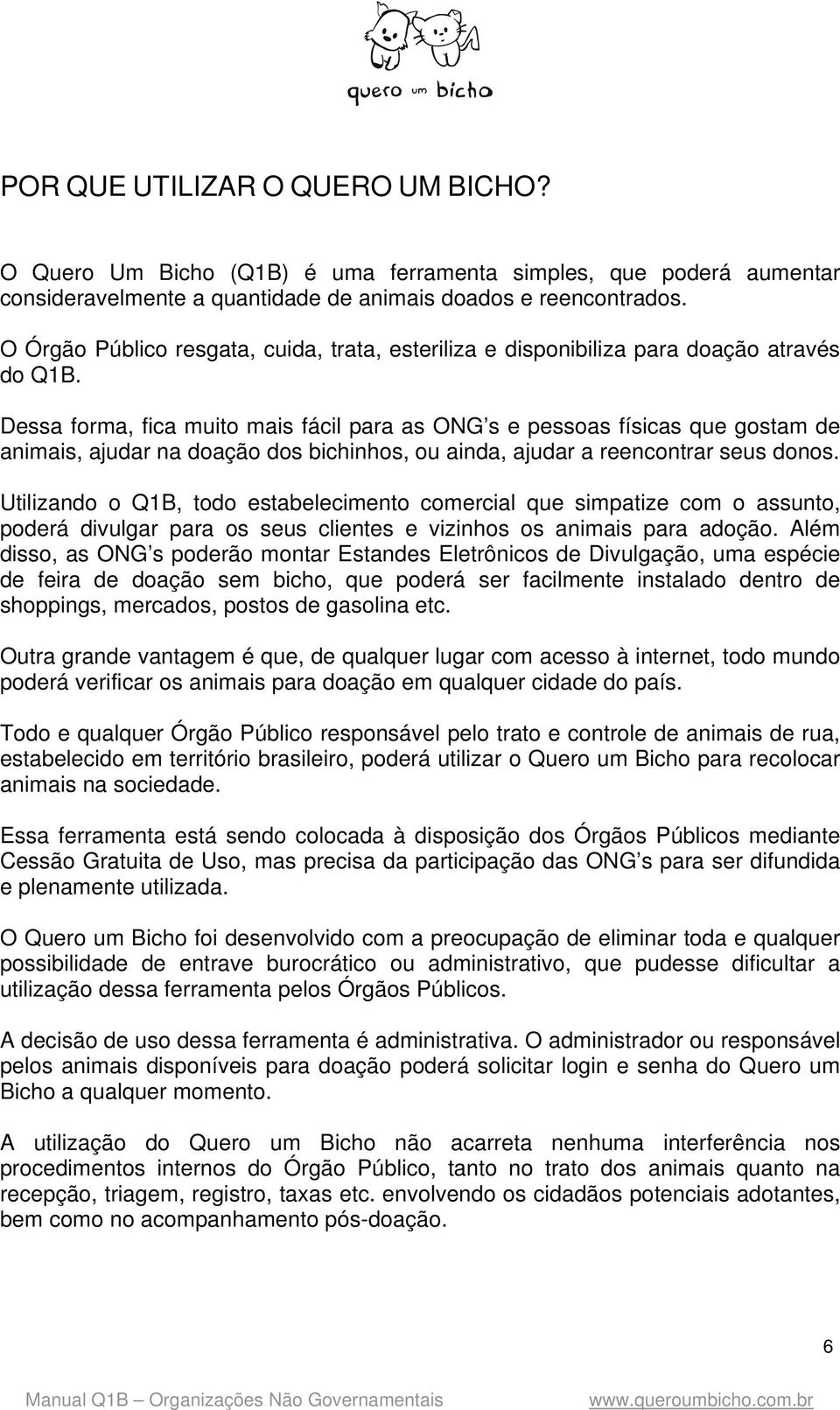 Dessa frma, fica muit mais fácil para as ONG s e pessas físicas que gstam de animais, ajudar na daçã ds bichinhs, u ainda, ajudar a reencntrar seus dns.