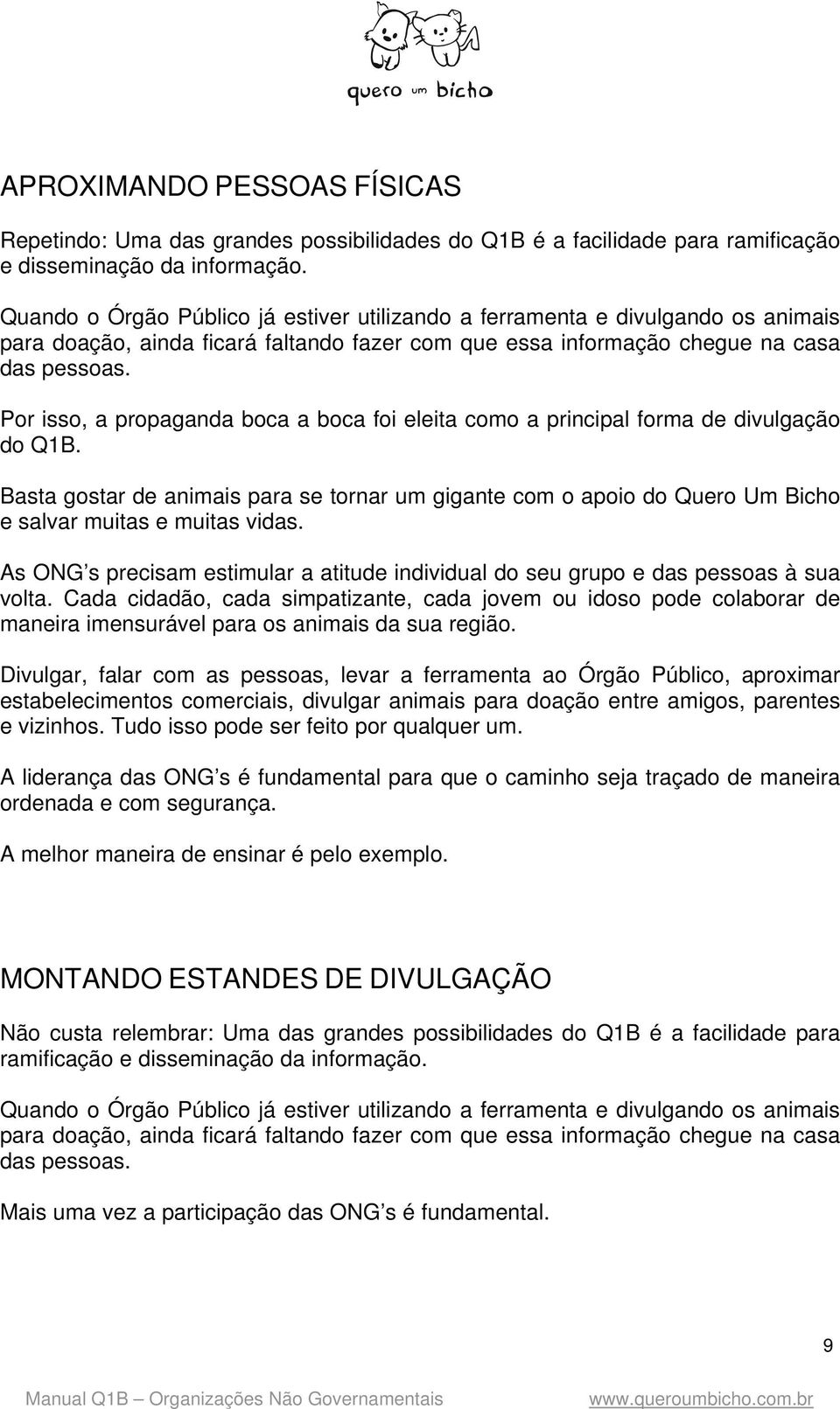 Pr iss, a prpaganda bca a bca fi eleita cm a principal frma de divulgaçã d Q1B. Basta gstar de animais para se trnar um gigante cm api d Quer Um Bich e salvar muitas e muitas vidas.