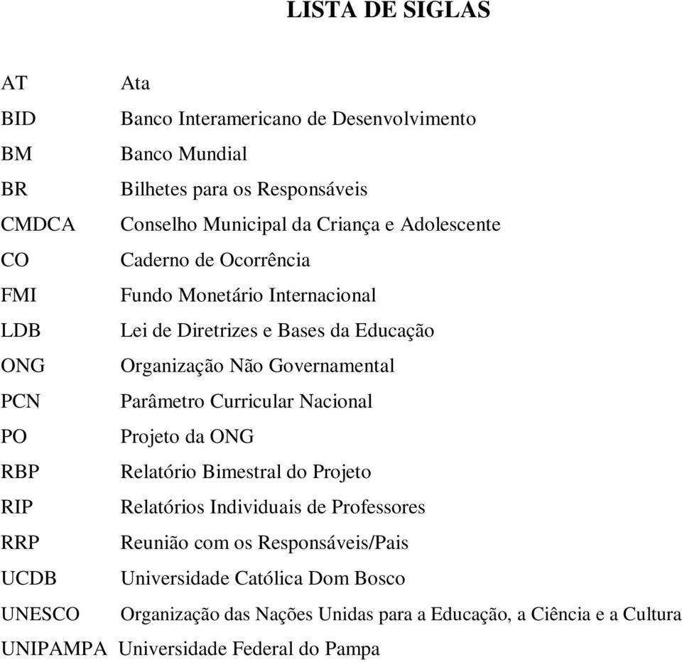 Parâmetro Curricular Nacional PO Projeto da ONG RBP Relatório Bimestral do Projeto RIP Relatórios Individuais de Professores RRP Reunião com os