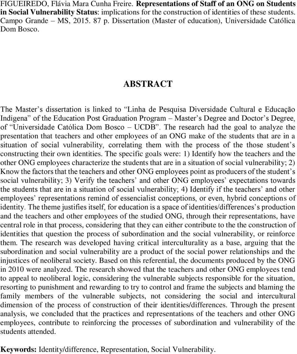 ABSTRACT The Master s dissertation is linked to Linha de Pesquisa Diversidade Cultural e Educação Indígena of the Education Post Graduation Program Master s Degree and Doctor s Degree, of