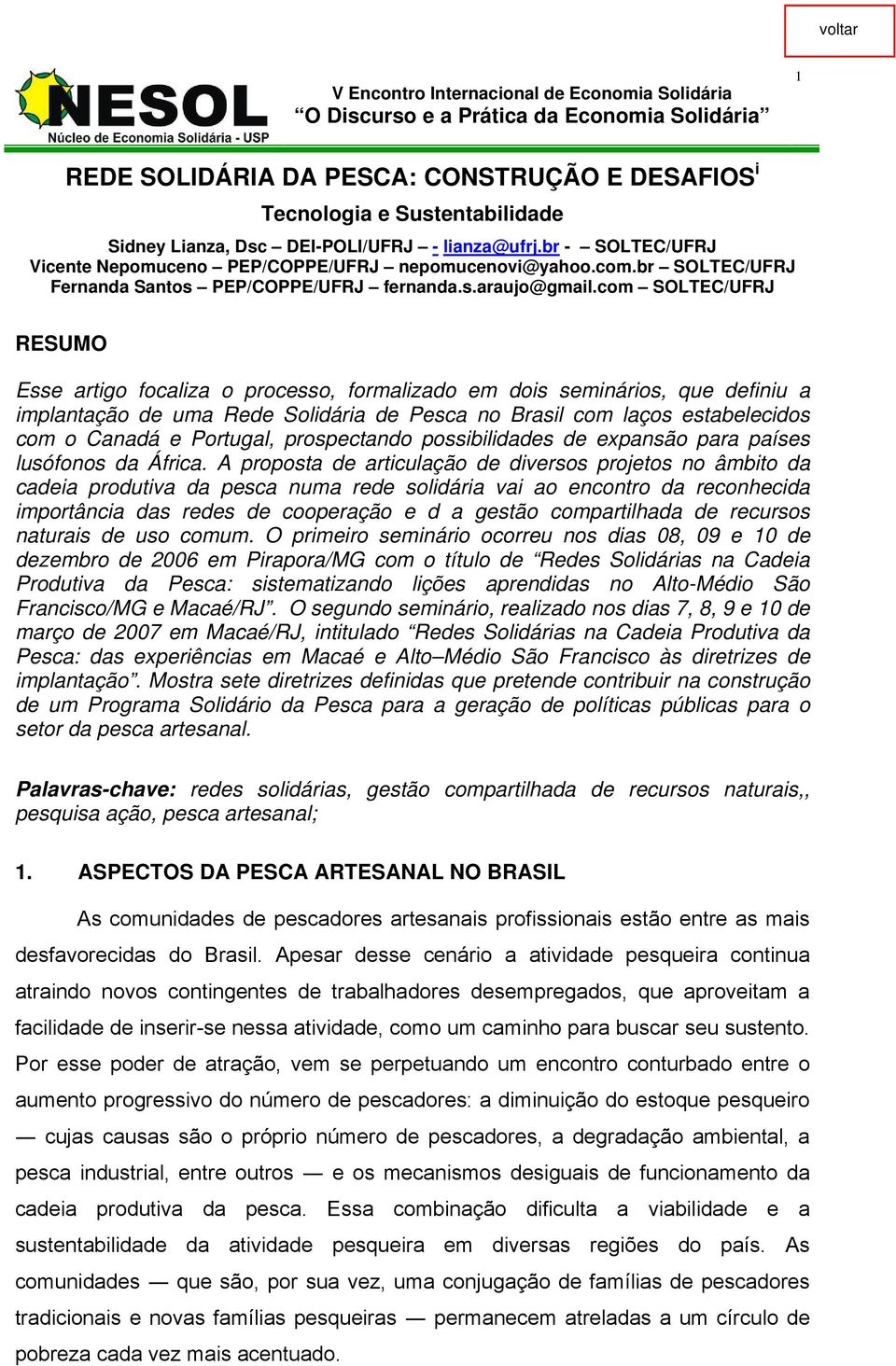 com SOLTEC/UFRJ RESUMO Esse artigo focaliza o processo, formalizado em dois seminários, que definiu a implantação de uma Rede Solidária de Pesca no Brasil com laços estabelecidos com o Canadá e