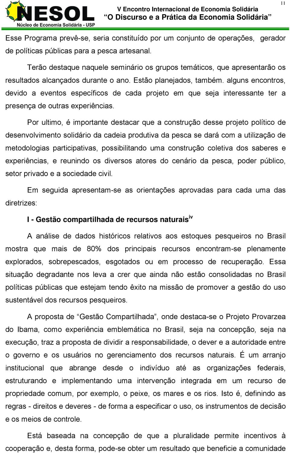 alguns encontros, devido a eventos específicos de cada projeto em que seja interessante ter a presença de outras experiências.