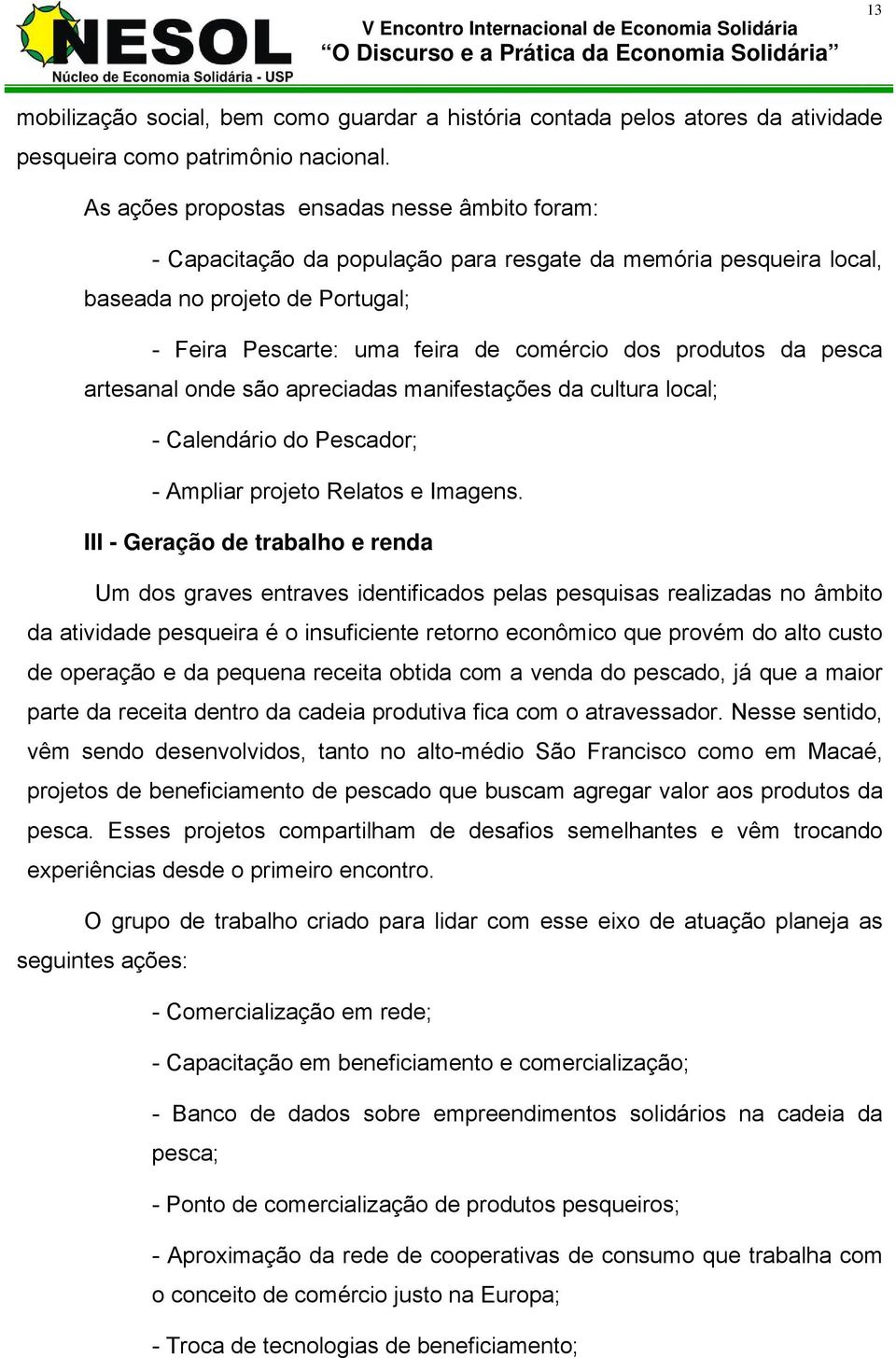 da pesca artesanal onde são apreciadas manifestações da cultura local; - Calendário do Pescador; - Ampliar projeto Relatos e Imagens.