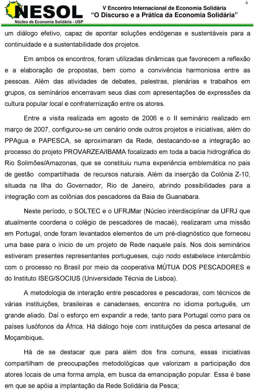 Além das atividades de debates, palestras, plenárias e trabalhos em grupos, os seminários encerravam seus dias com apresentações de expressões da cultura popular local e confraternização entre os