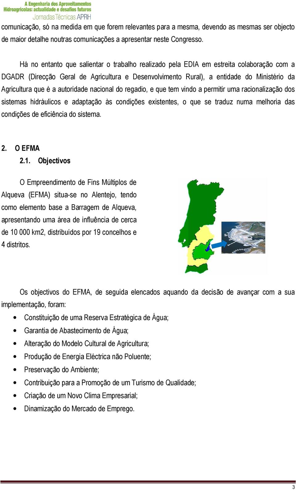 autoridade nacional do regadio, e que tem vindo a permitir uma racionalização dos sistemas hidráulicos e adaptação às condições existentes, o que se traduz numa melhoria das condições de eficiência