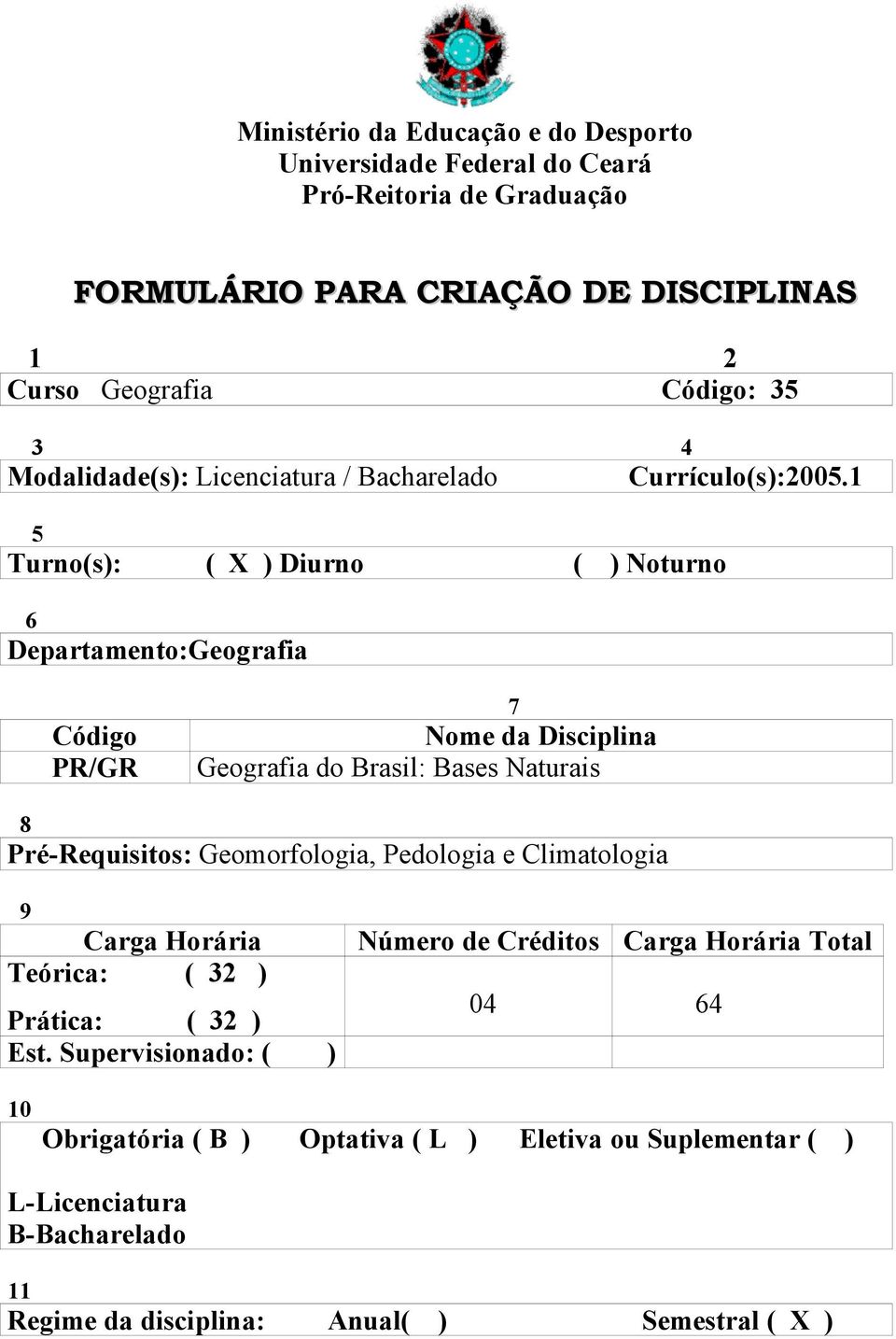 1 5 Turno(s): ( X ) Diurno ( ) Noturno 6 Departamento:Geografia Código PR/GR 7 Nome da Disciplina Geografia do Brasil: Bases Naturais 8 Pré-Requisitos: Geomorfologia,