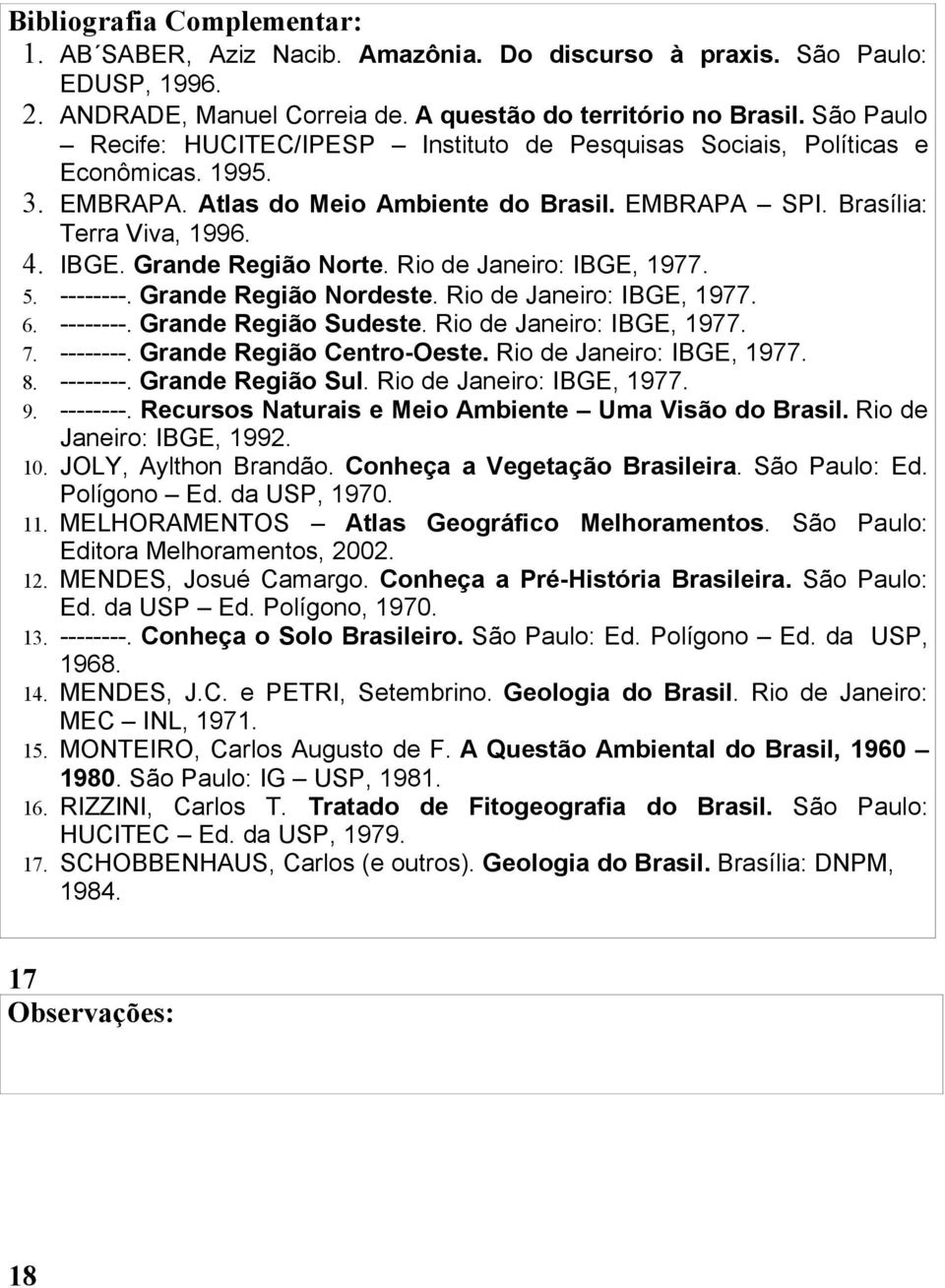 Grande Região Norte. Rio de Janeiro: IBGE, 1977. 5. --------. Grande Região Nordeste. Rio de Janeiro: IBGE, 1977. 6. --------. Grande Região Sudeste. Rio de Janeiro: IBGE, 1977. 7. --------. Grande Região Centro-Oeste.