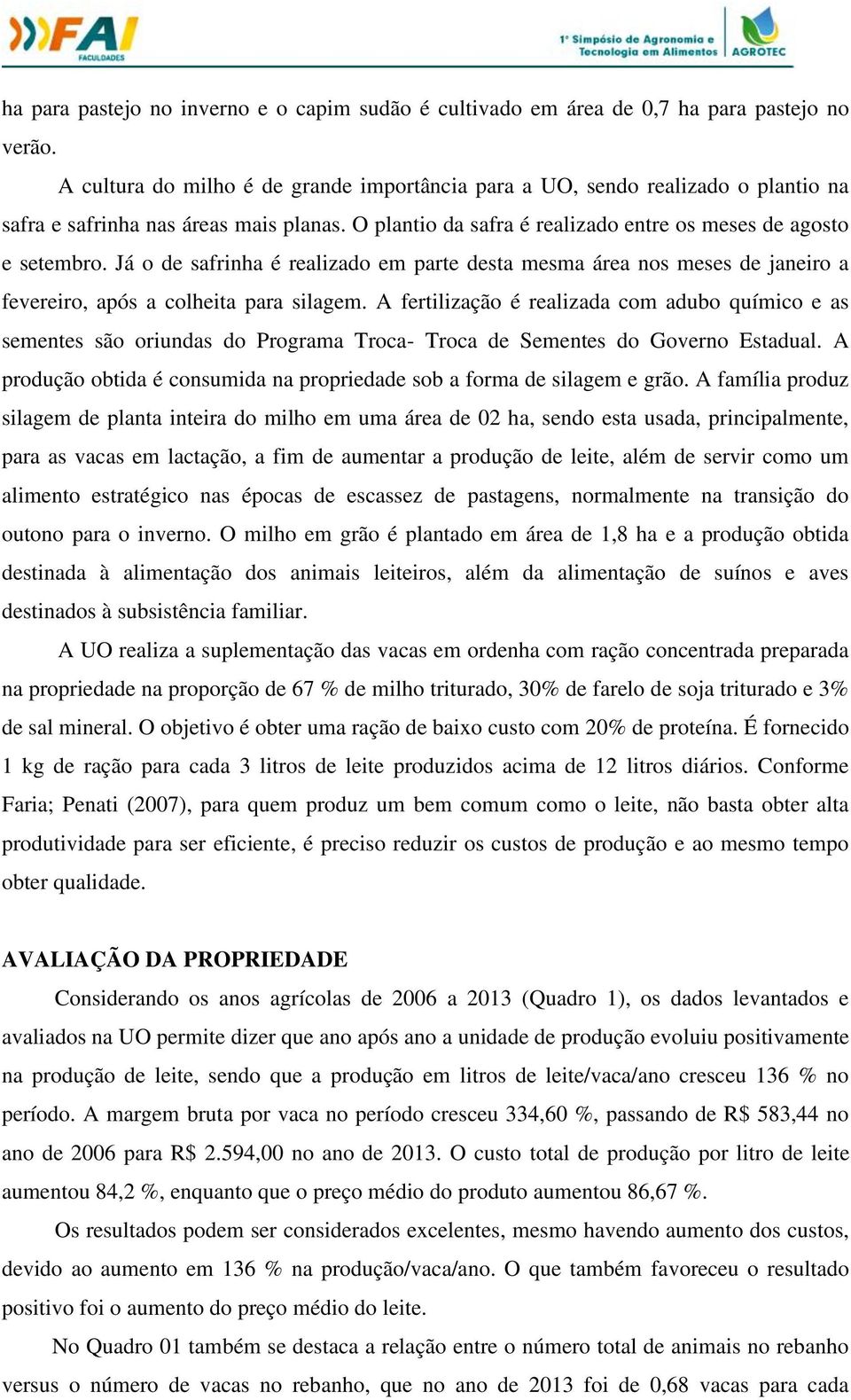 Já o de safrinha é realizado em parte desta mesma área nos meses de janeiro a fevereiro, após a colheita para silagem.