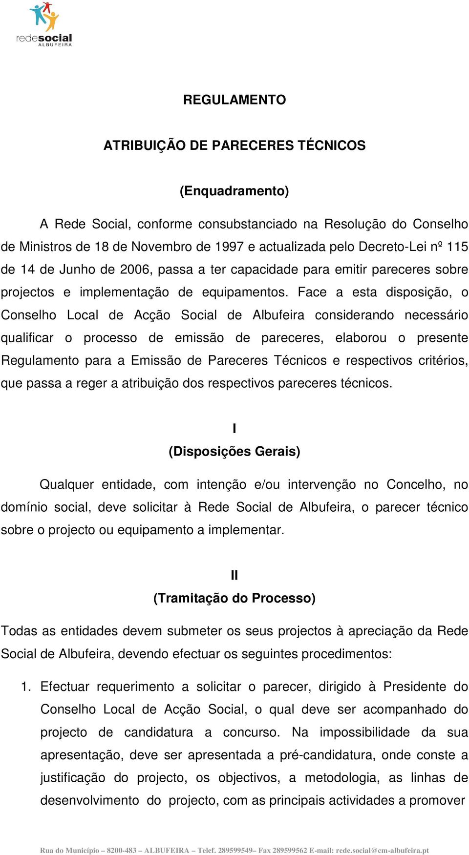 Face a esta disposição, o Conselho Local de Acção Social de Albufeira considerando necessário qualificar o processo de issão de pareceres, elaborou o presente Regulamento para a Emissão de Pareceres