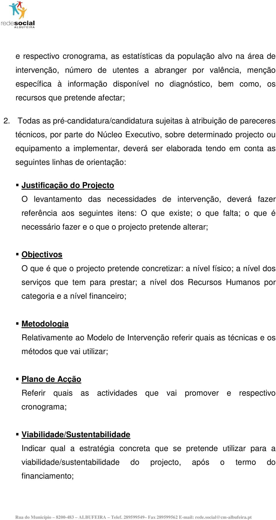 Todas as pré/ sujeitas à atribuição de pareceres técnicos, por parte do Núcleo Executivo, sobre determinado projecto ou equipamento a implentar, deverá ser elaborada tendo conta as seguintes linhas