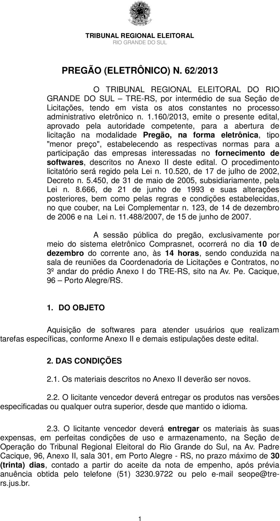 160/2013, emite o presente edital, aprovado pela autoridade competente, para a abertura de licitação na modalidade Pregão, na forma eletrônica, tipo "menor preço", estabelecendo as respectivas normas