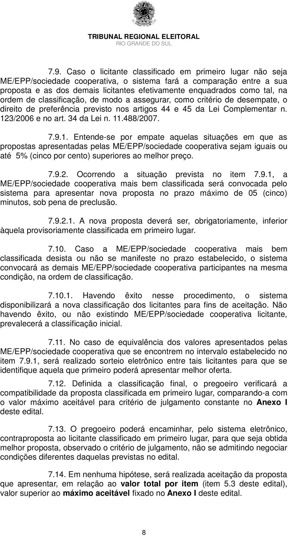 488/2007. 7.9.1. Entende-se por empate aquelas situações em que as propostas apresentadas pelas ME/EPP/sociedade cooperativa sejam iguais ou até 5% (cinco por cento) superiores ao melhor preço. 7.9.2. Ocorrendo a situação prevista no item 7.