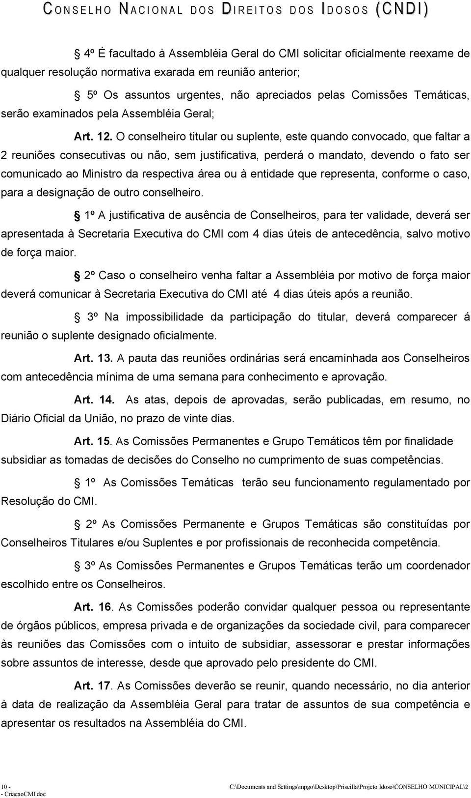 O conselheiro titular ou suplente, este quando convocado, que faltar a 2 reuniões consecutivas ou não, sem justificativa, perderá o mandato, devendo o fato ser comunicado ao Ministro da respectiva