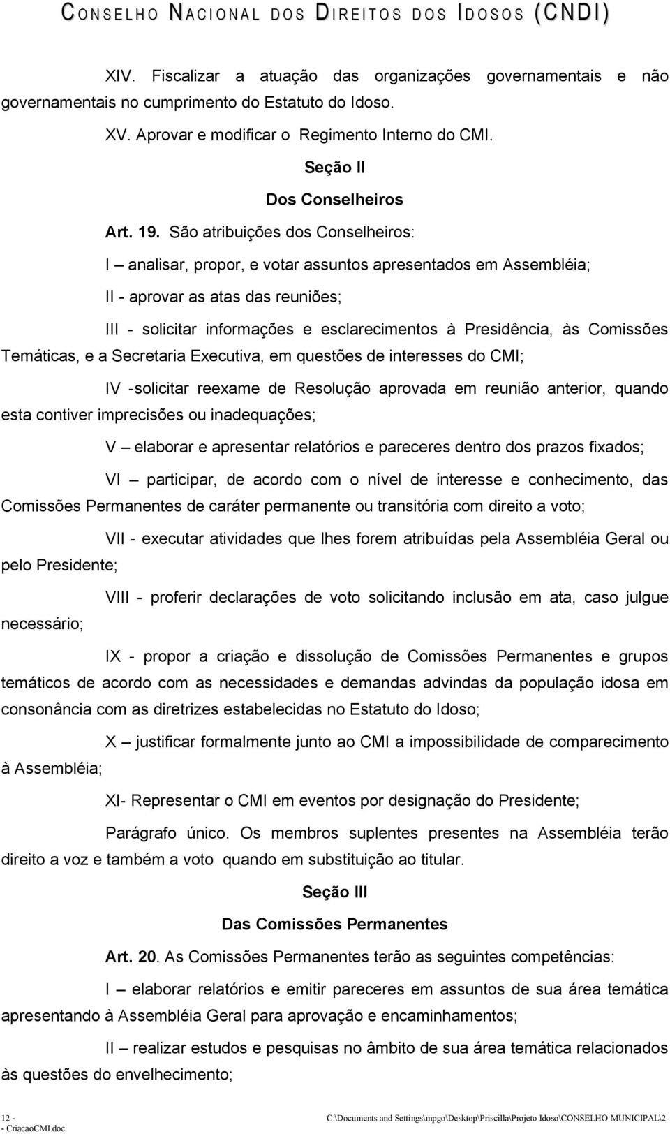 às Comissões Temáticas, e a Secretaria Executiva, em questões de interesses do CMI; IV -solicitar reexame de Resolução aprovada em reunião anterior, quando esta contiver imprecisões ou inadequações;