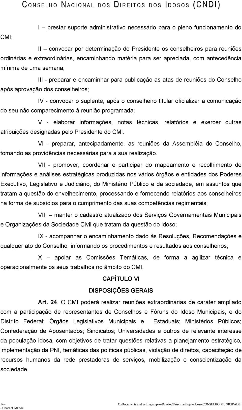 suplente, após o conselheiro titular oficializar a comunicação do seu não comparecimento à reunião programada; V - elaborar informações, notas técnicas, relatórios e exercer outras atribuições