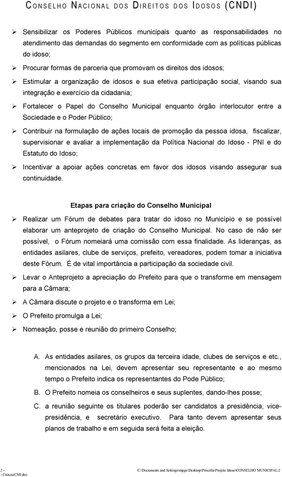 enquanto órgão interlocutor entre a Sociedade e o Poder Público; Contribuir na formulação de ações locais de promoção da pessoa idosa, fiscalizar, supervisionar e avaliar a implementação da Política