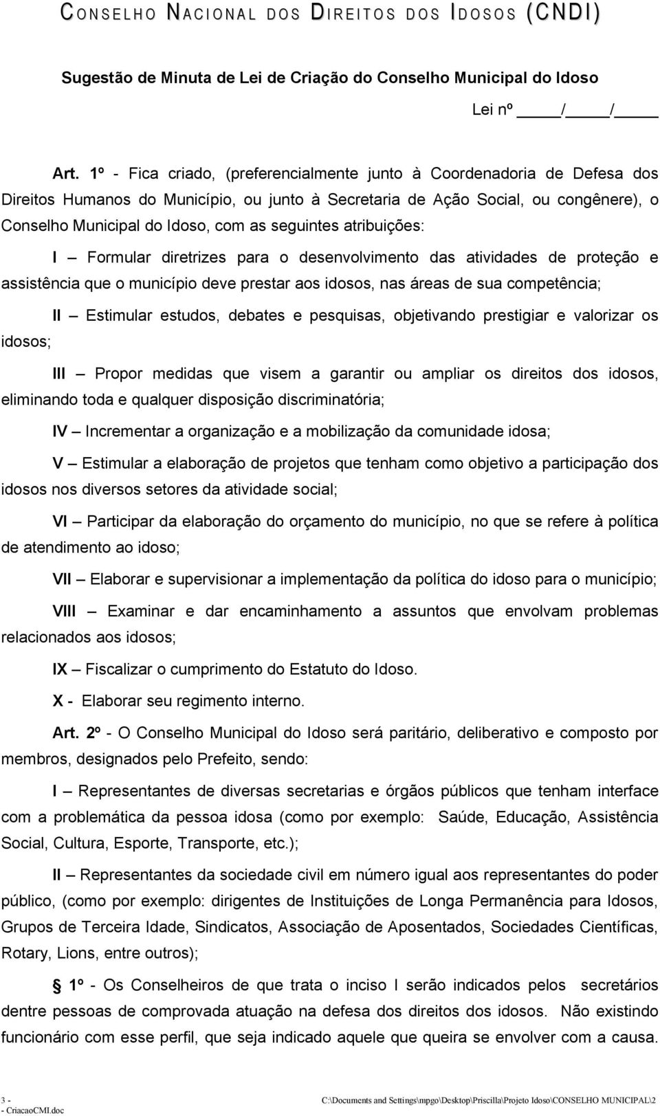 seguintes atribuições: I Formular diretrizes para o desenvolvimento das atividades de proteção e assistência que o município deve prestar aos idosos, nas áreas de sua competência; II Estimular