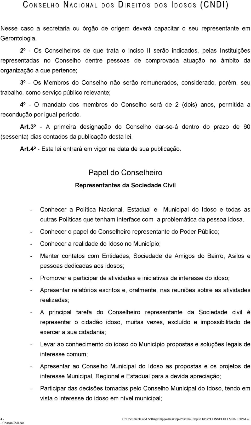 Membros do Conselho não serão remunerados, considerado, porém, seu trabalho, como serviço público relevante; 4º - O mandato dos membros do Conselho será de 2 (dois) anos, permitida a recondução por