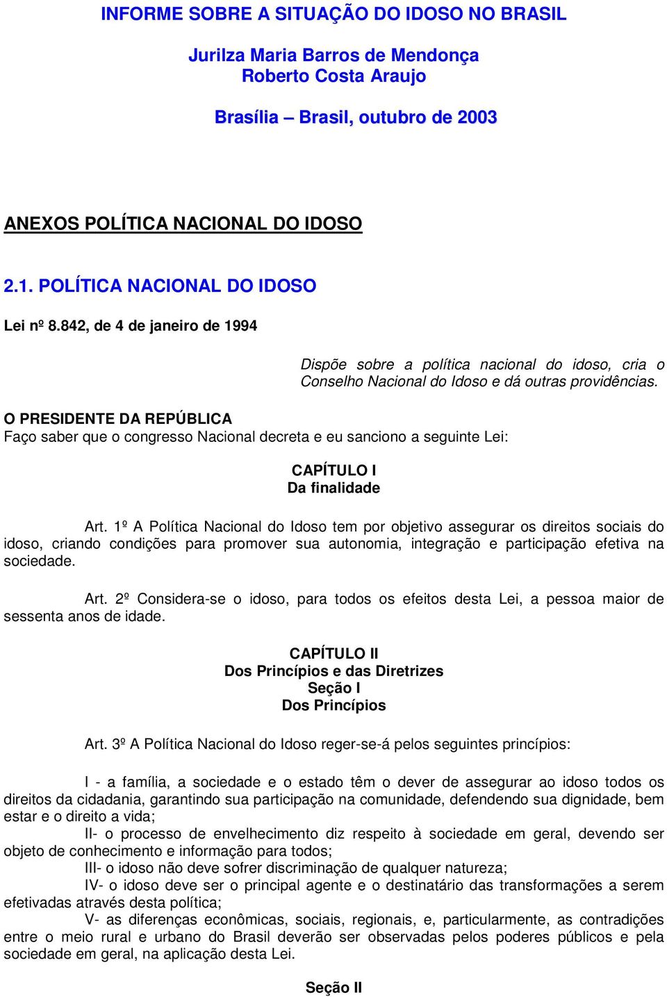 O PRESIDENTE DA REPÚBLICA Faço saber que o congresso Nacional decreta e eu sanciono a seguinte Lei: CAPÍTULO I Da finalidade Art.