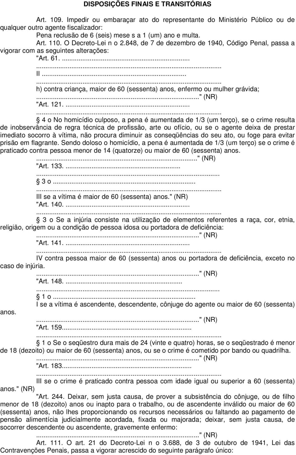 848, de 7 de dezembro de 1940, Código Penal, passa a vigorar com as seguintes alterações: "Art. 61....... II...... h) contra criança, maior de 60 (sessenta) anos, enfermo ou mulher grávida;.