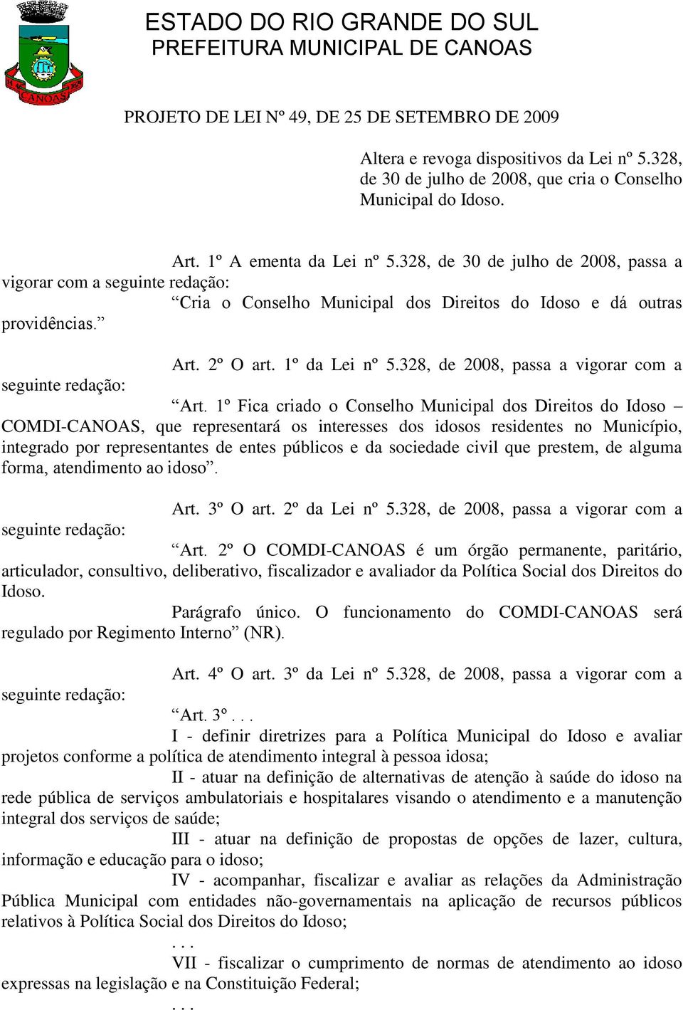 1º Fica criado o Conselho Municipal dos Direitos do Idoso COMDI-CANOAS, que representará os interesses dos idosos residentes no Município, integrado por representantes de entes públicos e da