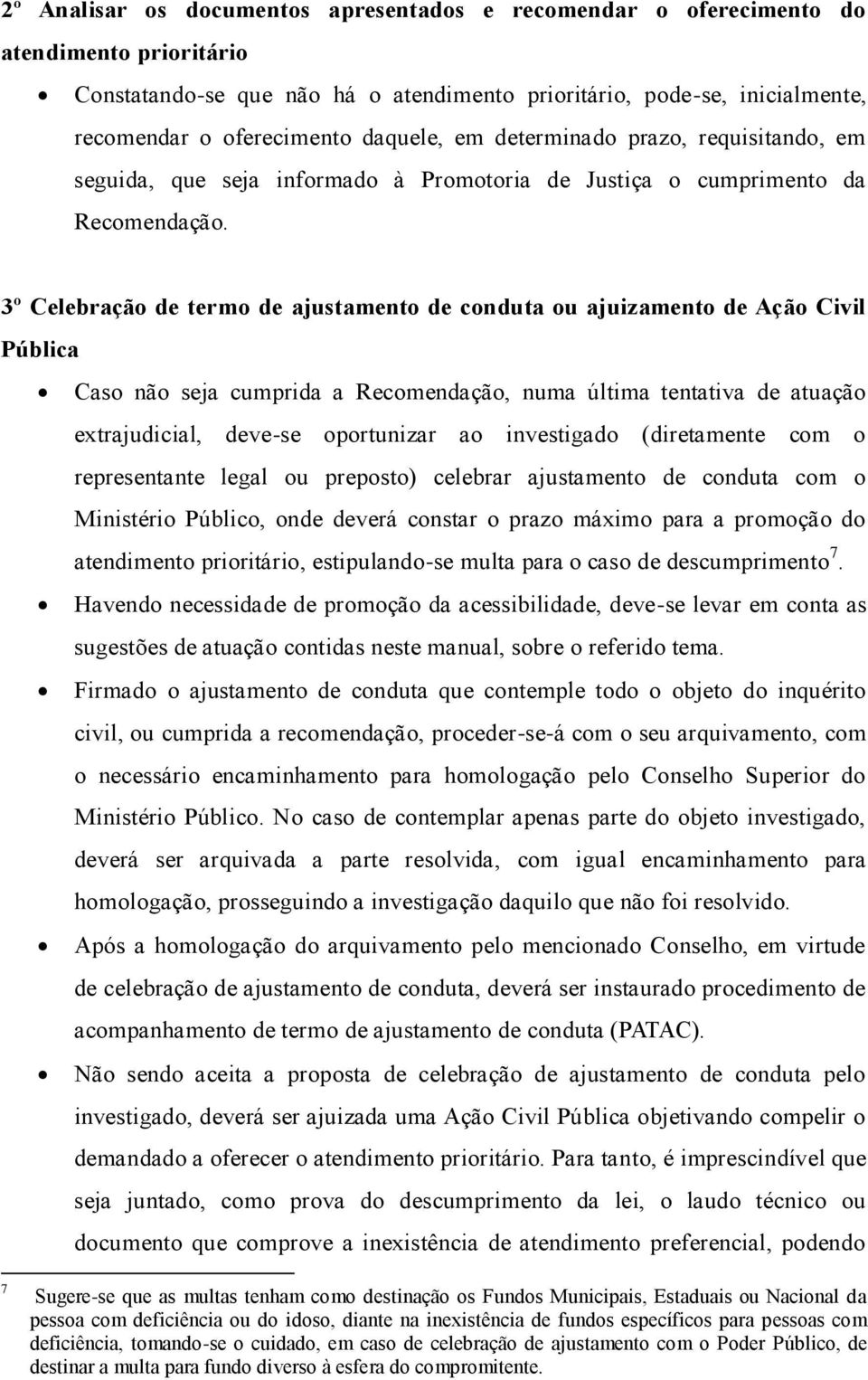 3º Celebração de termo de ajustamento de conduta ou ajuizamento de Ação Civil Pública Caso não seja cumprida a Recomendação, numa última tentativa de atuação extrajudicial, deve-se oportunizar ao