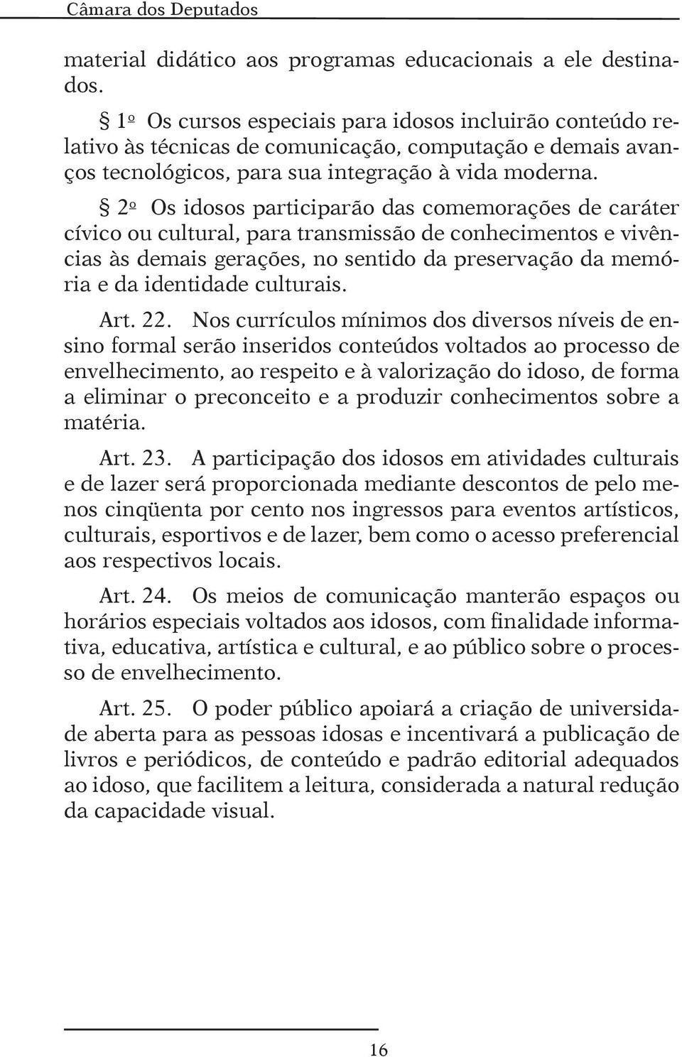 2 o Os idosos participarão das comemorações de caráter cívico ou cultural, para transmissão de conhecimentos e vivências às demais gerações, no sentido da preservação da memória e da identidade