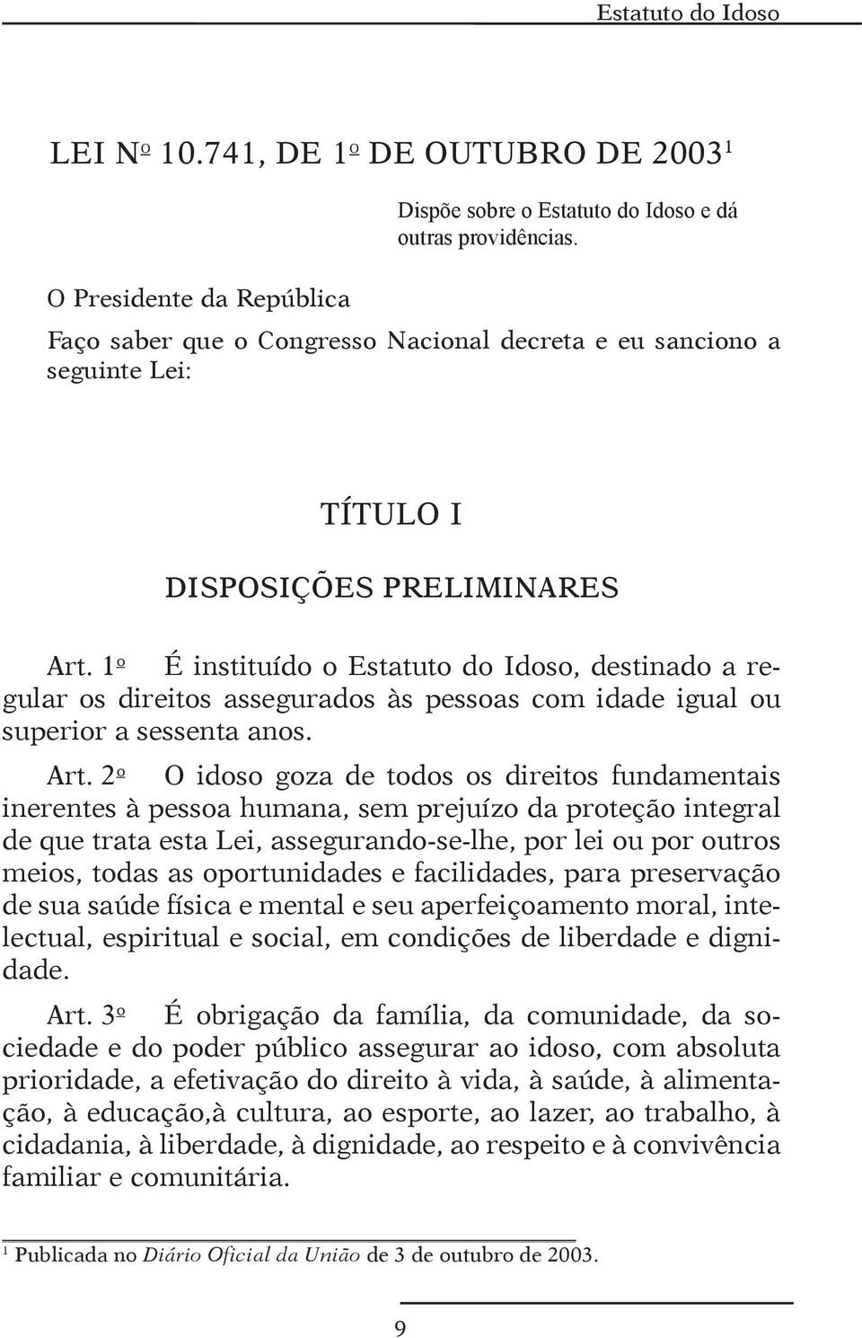 1 o É instituído o Estatuto do Idoso, destinado a regular os direitos assegurados às pessoas com idade igual ou superior a sessenta anos. Art.